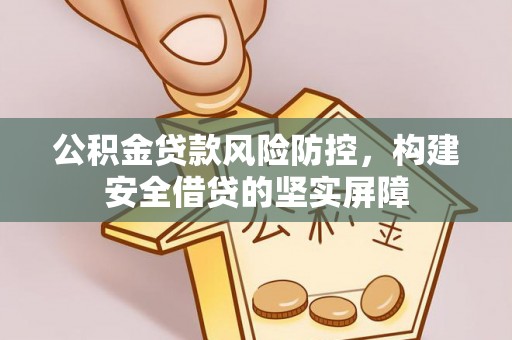 大甲公积金贷款风险防控，构建安全借贷的坚实屏障