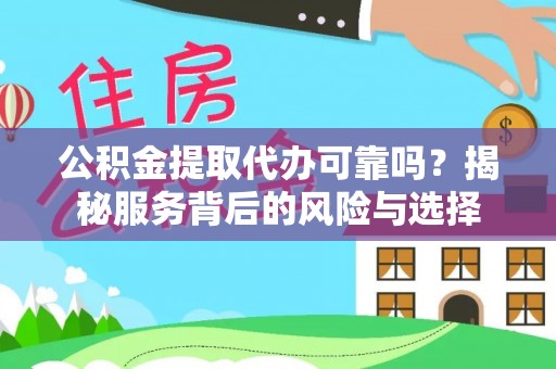 大甲公积金提取代办可靠吗？揭秘服务背后的风险与选择