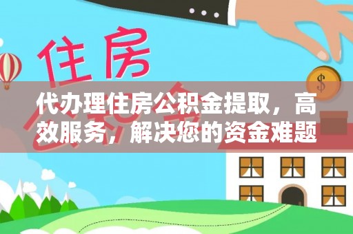 大甲代办理住房公积金提取，高效服务，解决您的资金难题