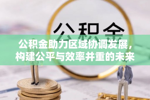 大甲公积金助力区域协调发展，构建公平与效率并重的未来
