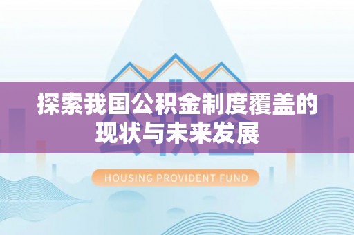 大甲探索我国公积金制度覆盖的现状与未来发展