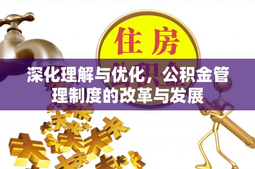 大甲深化理解与优化，公积金管理制度的改革与发展