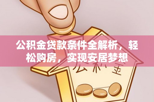 大甲公积金贷款条件全解析，轻松购房，实现安居梦想