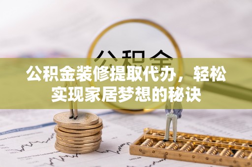 大甲公积金装修提取代办，轻松实现家居梦想的秘诀