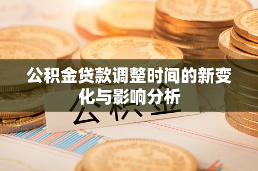 大甲公积金贷款调整时间的新变化与影响分析