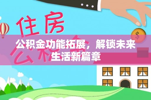 大甲公积金功能拓展，解锁未来生活新篇章