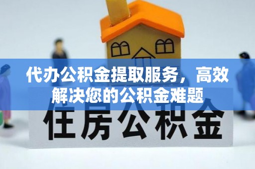 大甲代办公积金提取服务，高效解决您的公积金难题