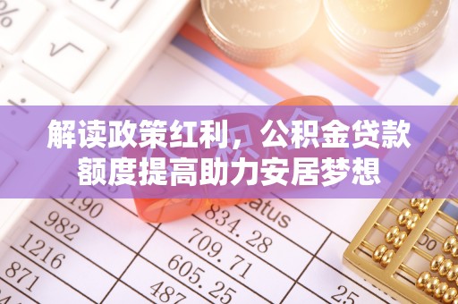 大甲解读政策红利，公积金贷款额度提高助力安居梦想