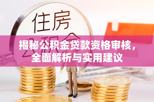 大甲揭秘公积金贷款资格审核，全面解析与实用建议