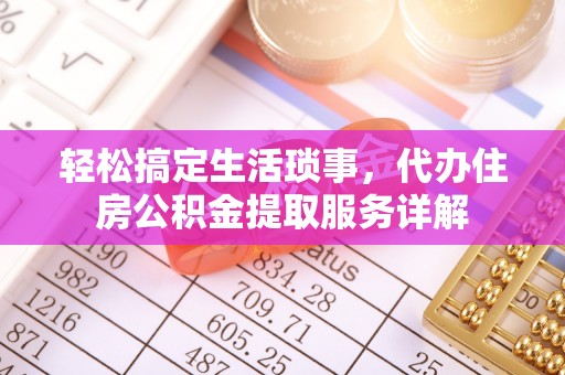 大甲轻松搞定生活琐事，代办住房公积金提取服务详解