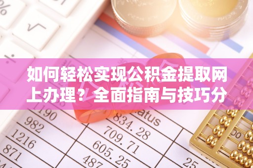大甲如何轻松实现公积金提取网上办理？全面指南与技巧分享