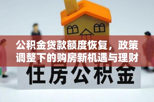 大甲公积金贷款额度恢复，政策调整下的购房新机遇与理财规划