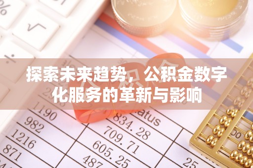大甲探索未来趋势，公积金数字化服务的革新与影响