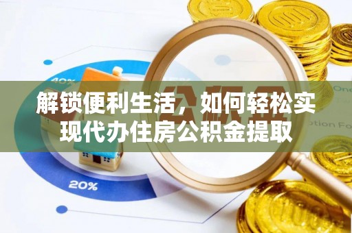 大甲解锁便利生活，如何轻松实现代办住房公积金提取