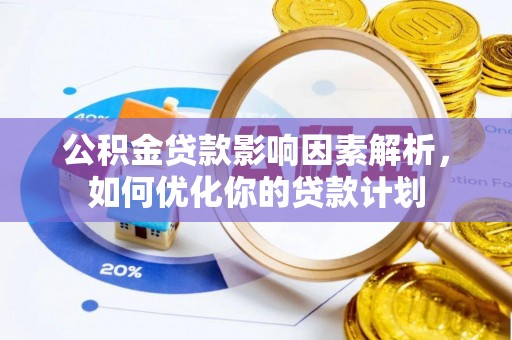大甲公积金贷款影响因素解析，如何优化你的贷款计划