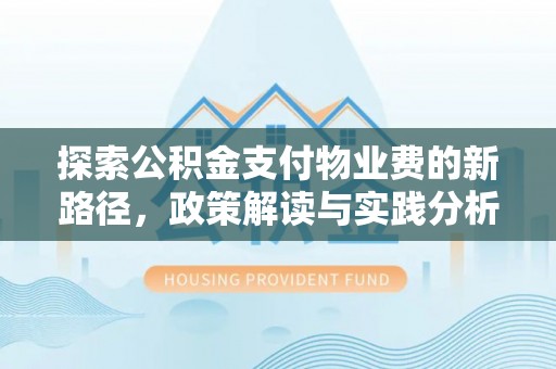 大甲探索公积金支付物业费的新路径，政策解读与实践分析