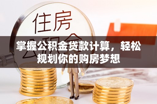 大甲掌握公积金贷款计算，轻松规划你的购房梦想