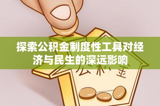 大甲探索公积金制度性工具对经济与民生的深远影响