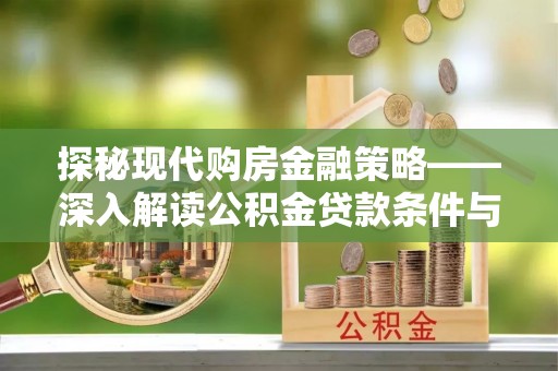 大甲探秘现代购房金融策略——深入解读公积金贷款条件与优势