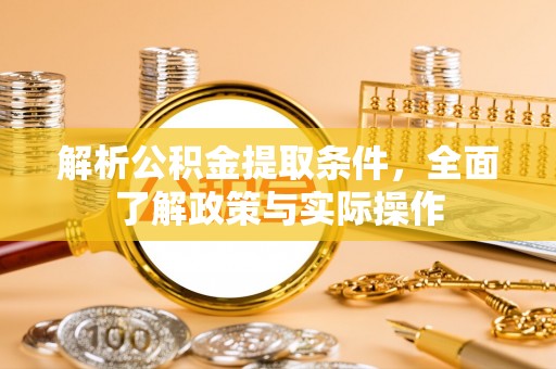 大甲解析公积金提取条件，全面了解政策与实际操作