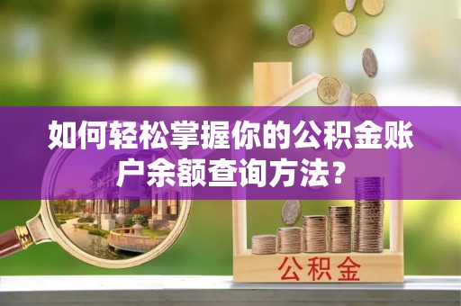大甲如何轻松掌握你的公积金账户余额查询方法？