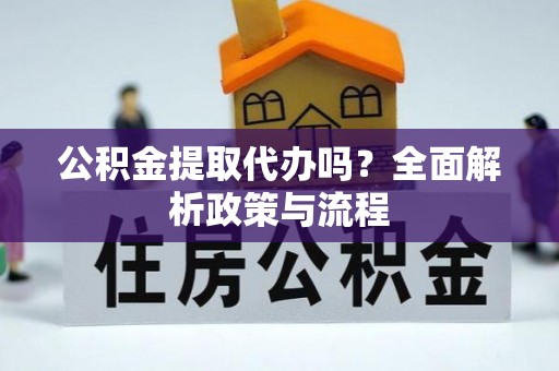 大甲公积金提取代办吗？全面解析政策与流程