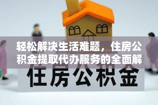 大甲轻松解决生活难题，住房公积金提取代办服务的全面解析