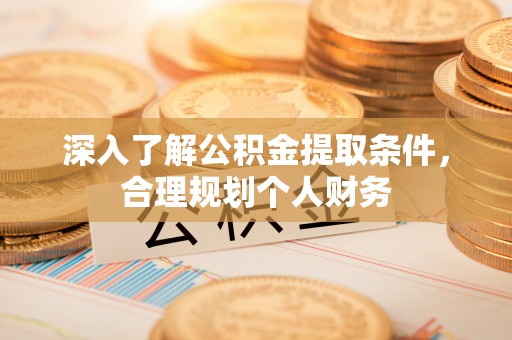 大甲深入了解公积金提取条件，合理规划个人财务