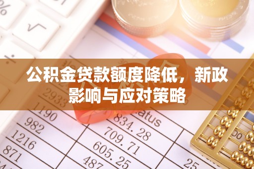 大甲公积金贷款额度降低，新政影响与应对策略