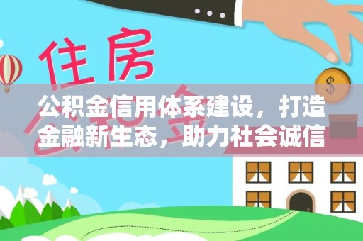 大甲公积金信用体系建设，打造金融新生态，助力社会诚信发展