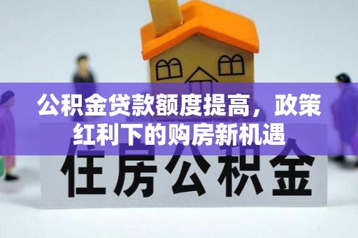 大甲公积金贷款额度提高，政策红利下的购房新机遇