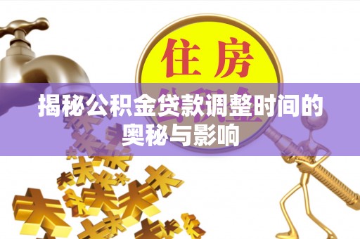 大甲揭秘公积金贷款调整时间的奥秘与影响