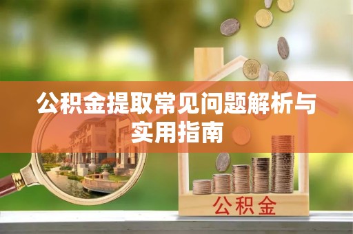 大甲公积金提取常见问题解析与实用指南