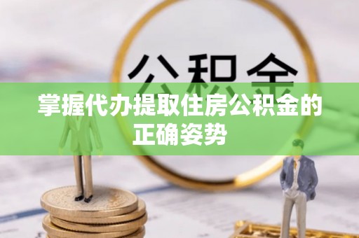 大甲掌握代办提取住房公积金的正确姿势