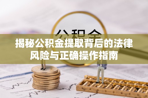 大甲揭秘公积金提取背后的法律风险与正确操作指南