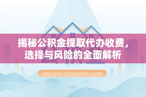 大甲揭秘公积金提取代办收费，选择与风险的全面解析
