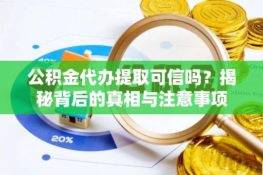 大甲公积金代办提取可信吗？揭秘背后的真相与注意事项