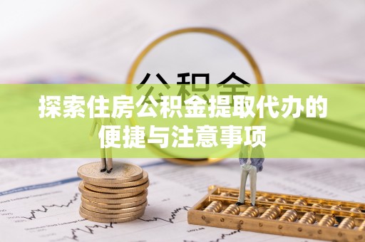大甲探索住房公积金提取代办的便捷与注意事项