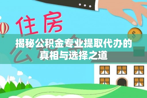 大甲揭秘公积金专业提取代办的真相与选择之道