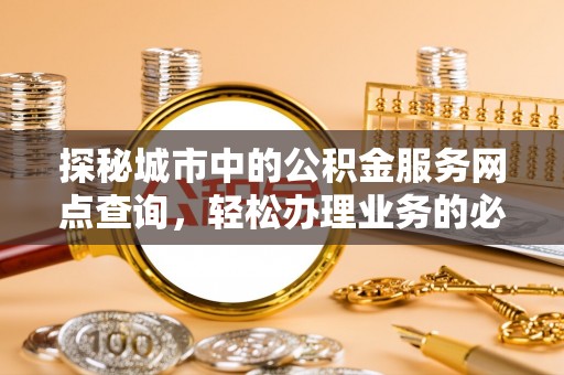 大甲探秘城市中的公积金服务网点查询，轻松办理业务的必备指南