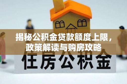 大甲揭秘公积金贷款额度上限，政策解读与购房攻略