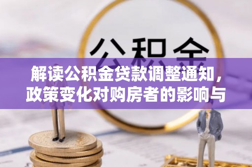 大甲解读公积金贷款调整通知，政策变化对购房者的影响与机遇