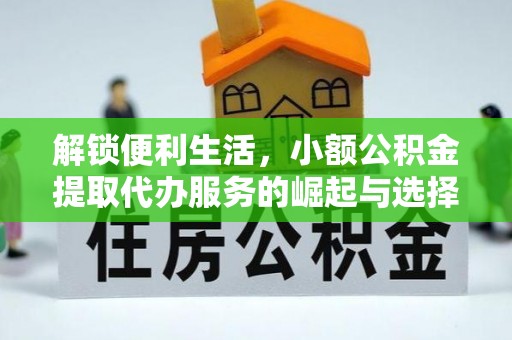 大甲解锁便利生活，小额公积金提取代办服务的崛起与选择