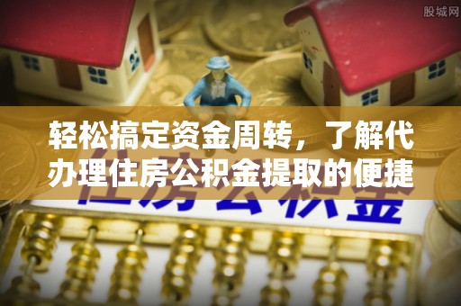 大甲轻松搞定资金周转，了解代办理住房公积金提取的便捷之道