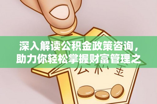 大甲深入解读公积金政策咨询，助力你轻松掌握财富管理之道