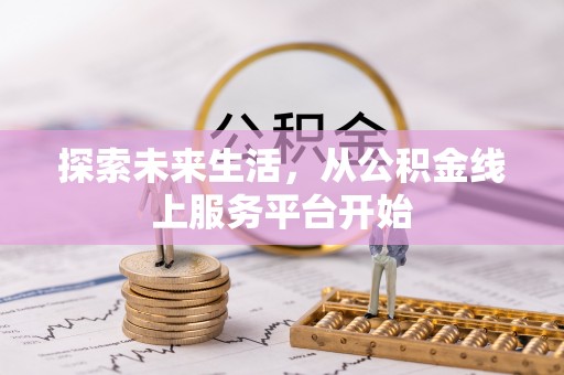 大甲探索未来生活，从公积金线上服务平台开始