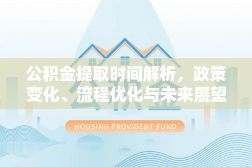 大甲公积金提取时间解析，政策变化、流程优化与未来展望