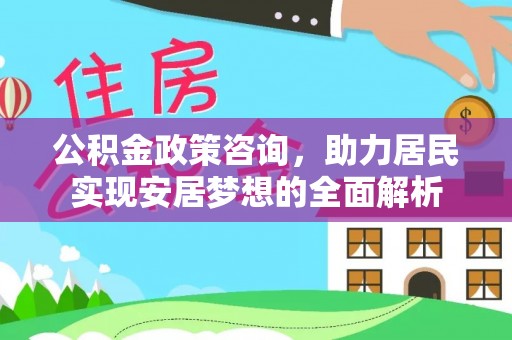 大甲公积金政策咨询，助力居民实现安居梦想的全面解析
