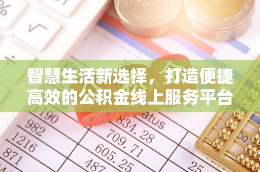 大甲智慧生活新选择，打造便捷高效的公积金线上服务平台
