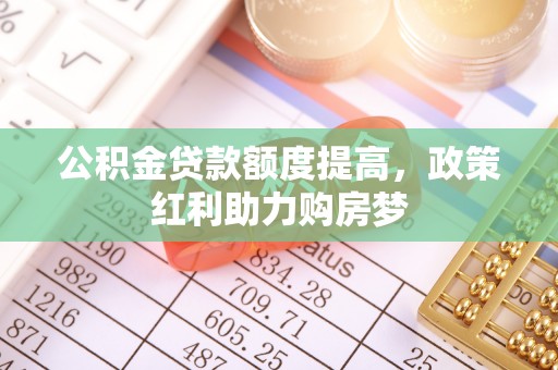 大甲公积金贷款额度提高，政策红利助力购房梦
